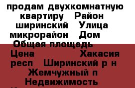 продам двухкомнатную квартиру › Район ­ ширинский › Улица ­ микрорайон › Дом ­ 3 › Общая площадь ­ 54 › Цена ­ 950 000 - Хакасия респ., Ширинский р-н, Жемчужный п. Недвижимость » Квартиры продажа   . Хакасия респ.